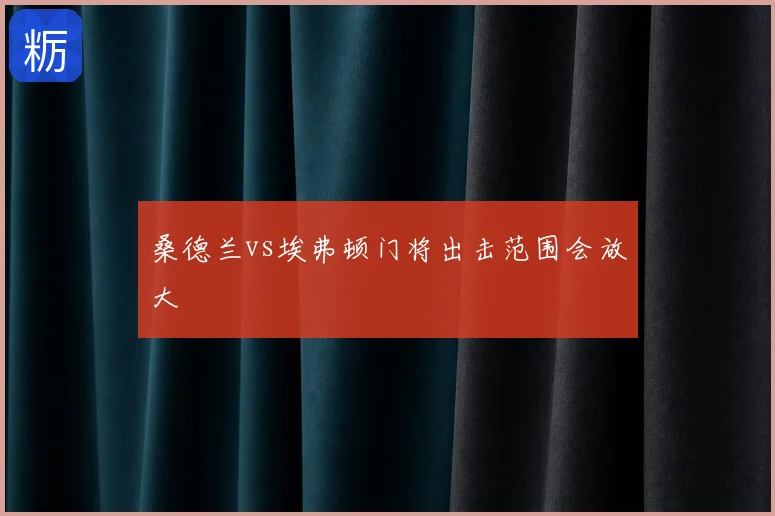桑德兰vs埃弗顿门将出击范围会放大